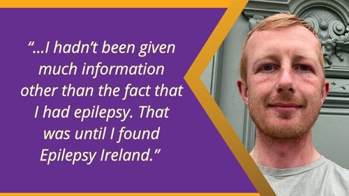 Image of Wayne to Right hand side and quote “...I hadn’t been given much information other than the fact that I had epilepsy. That was until I found Epilepsy Ireland.” on a purple background