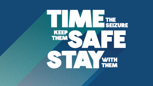 Time the seizure, keep them safe, stay with them